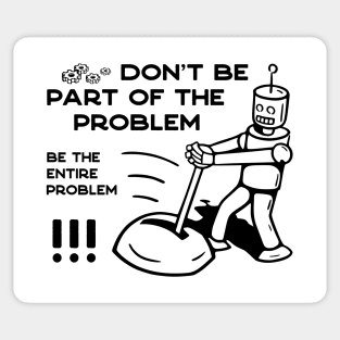 Don't Be Part of The Problem Be The Entire Problem - 1 Sticker